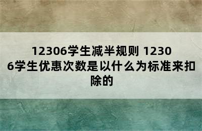 12306学生减半规则 12306学生优惠次数是以什么为标准来扣除的